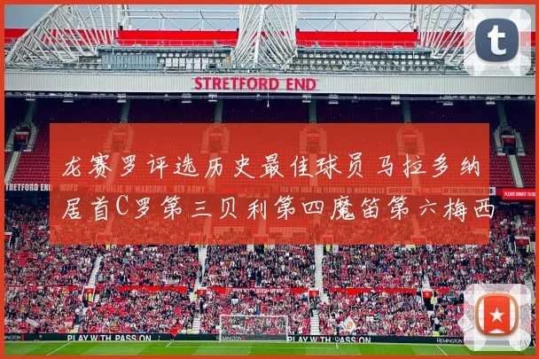 龙赛罗评选历史最佳球员马拉多纳居首C罗第三贝利第四魔笛第六梅西第七