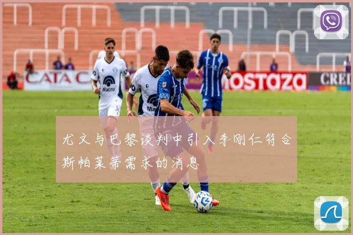 尤文与巴黎谈判中引入李刚仁符合斯帕莱蒂需求的消息